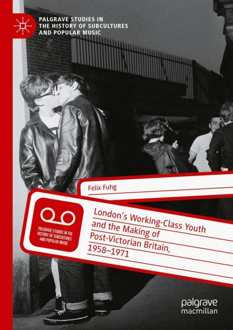 Londons Working-Class Youth and the Making of Post-Victorian Britain, 1958-1971