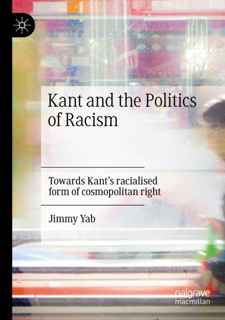 Kant and the Politics of Racism: Towards Kants racialised form of cosmopolitan right
