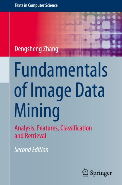 Fundamentals of Image Data Mining: Analysis, Features, Classification and Retrieval