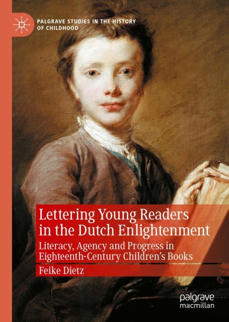 Lettering Young Readers in the Dutch Enlightenment: Literacy, Agency and Progress in Eighteenth-Century Childrens Books
