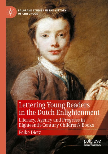 Lettering Young Readers in the Dutch Enlightenment: Literacy, Agency and Progress in Eighteenth-Century Childrens Books