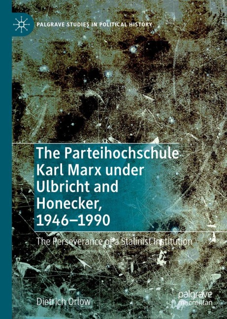 The Parteihochschule Karl Marx under Ulbricht and Honecker, 1946-1990: The Perseverance of a Stalinist Institution
