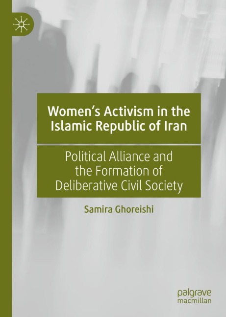 Womens Activism in the Islamic Republic of Iran: Political Alliance and the Formation of Deliberative Civil Society