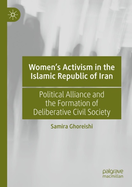 Womens Activism in the Islamic Republic of Iran: Political Alliance and the Formation of Deliberative Civil Society
