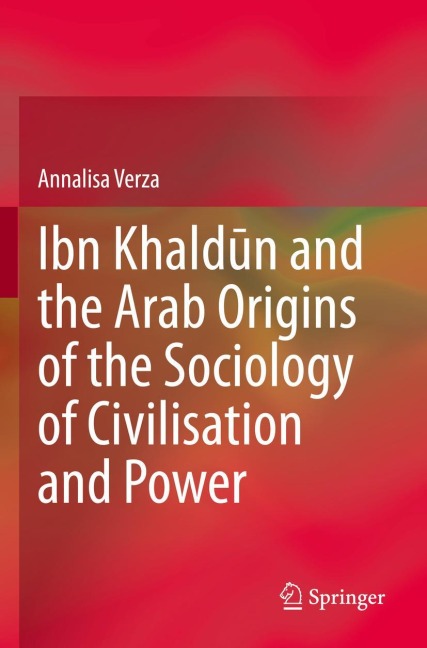 Ibn Khald¿n and the Arab Origins of the Sociology of Civilisation and Power