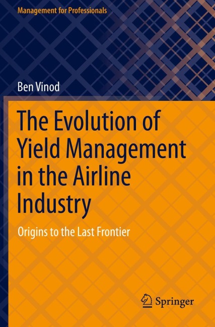 The Evolution of Yield Management in the Airline Industry: Origins to the Last Frontier