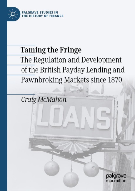 Taming the Fringe: The Regulation and Development of the British Payday Lending and Pawnbroking Markets since 1870