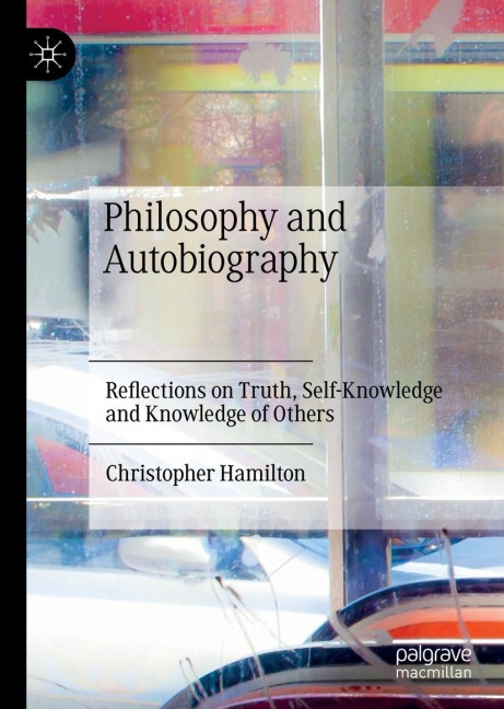 Philosophy and Autobiography: Reflections on Truth, Self-Knowledge and Knowledge of Others