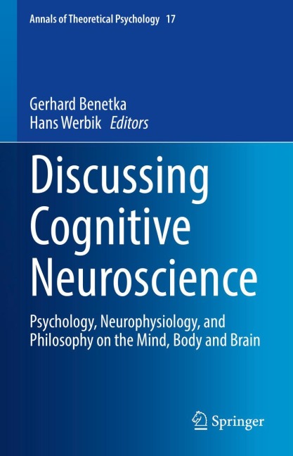 Discussing Cognitive Neuroscience: Psychology, Neurophysiology, and Philosophy on the Mind, Body and Brain