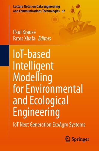 IoT-based Intelligent Modelling for Environmental and Ecological Engineering IoT Next Generation EcoAgro Systems
