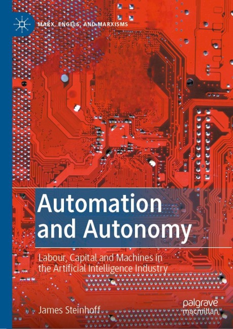Automation and Autonomy: Labour, Capital and Machines in the Artificial Intelligence Industry