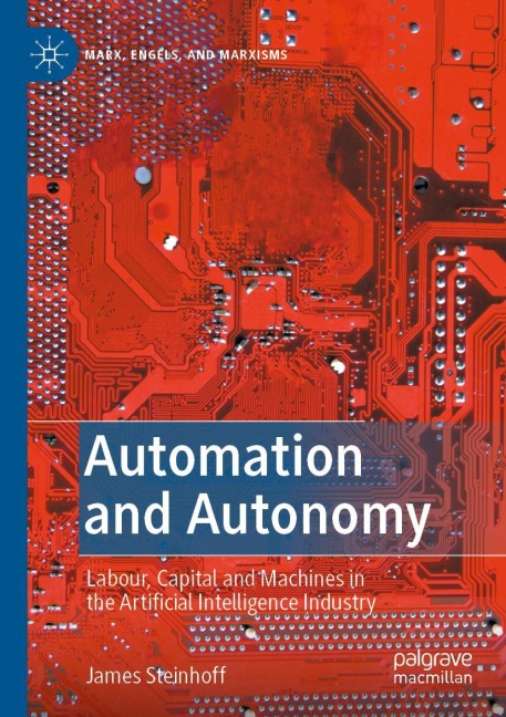 Automation and Autonomy: Labour, Capital and Machines in the Artificial Intelligence Industry
