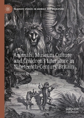 Animals, Museum Culture and Children’s Literature in Nineteenth-Century Britain Curious Beasties
