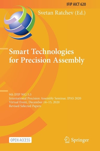 Smart Technologies for Precision Assembly 9th IFIP WG 5.5 International Precision Assembly Seminar, IPAS 2020, Virtual Event, December 14-15, 2020, Revised Selected Papers