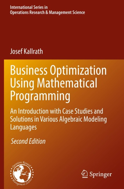 Business Optimization Using Mathematical Programming: An Introduction with Case Studies and Solutions in Various Algebraic Modeling Languages