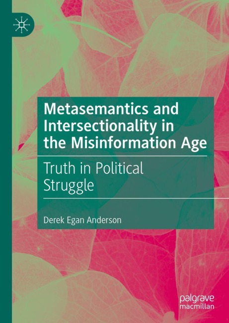 Metasemantics and Intersectionality in the Misinformation Age: Truth in Political Struggle