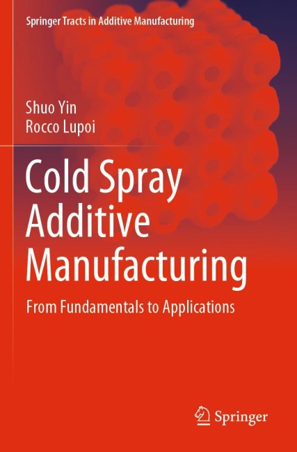 Cold Spray Additive Manufacturing: From Fundamentals to Applications