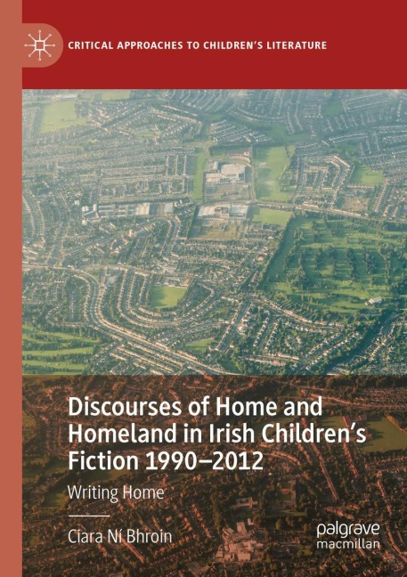 Discourses of Home and Homeland in Irish Childrens Fiction 1990-2012: Writing Home