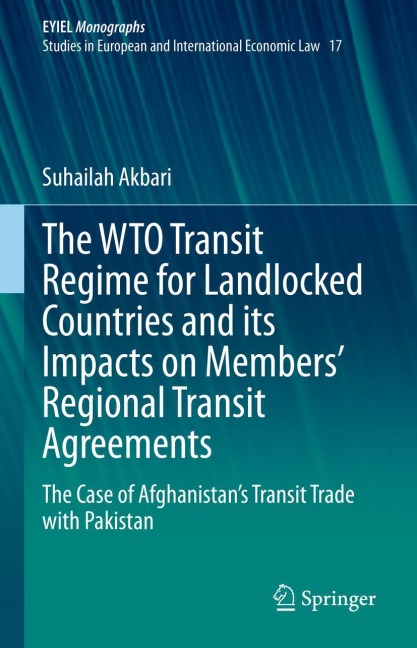 The WTO Transit Regime for Landlocked Countries and its Impacts on Members Regional Transit Agreements: The Case of Afghanistans Transit Trade with Pakistan