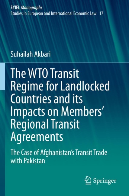 The WTO Transit Regime for Landlocked Countries and its Impacts on Members Regional Transit Agreements: The Case of Afghanistans Transit Trade with Pakistan