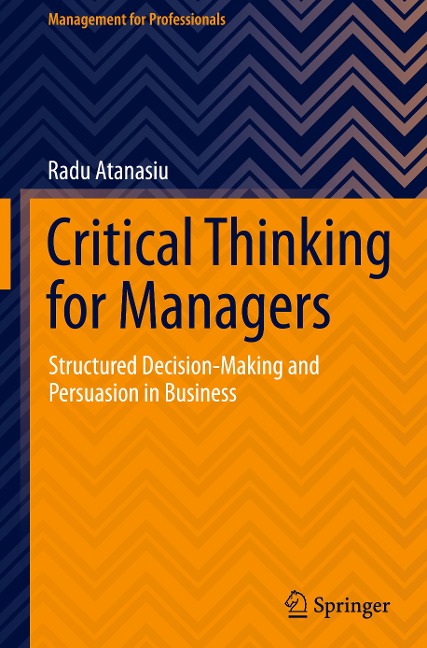 Critical Thinking for Managers: Structured Decision-Making and Persuasion in Business