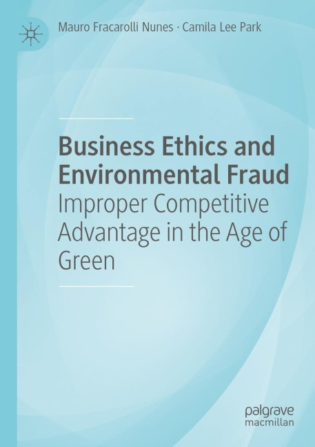 Business Ethics and Environmental Fraud: Improper Competitive Advantage in the Age of Green