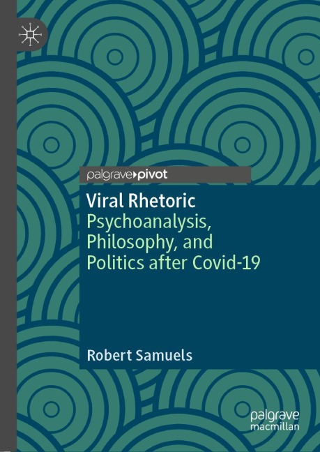 Viral Rhetoric: Psychoanalysis, Philosophy, and Politics after Covid-19