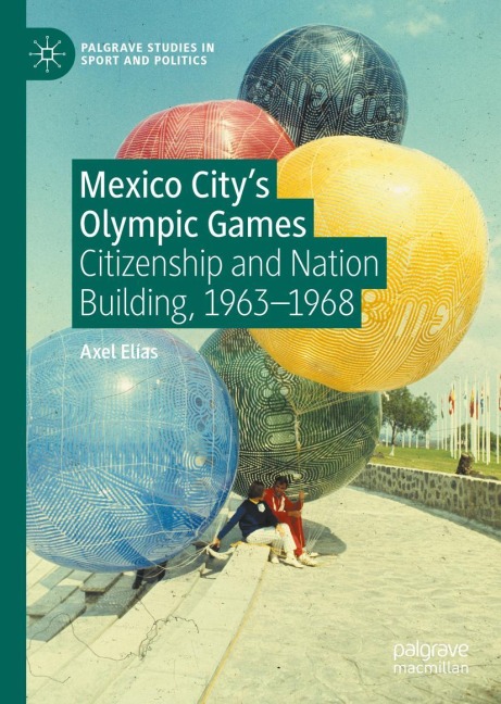 Mexico Citys Olympic Games: Citizenship and Nation Building, 1963-1968