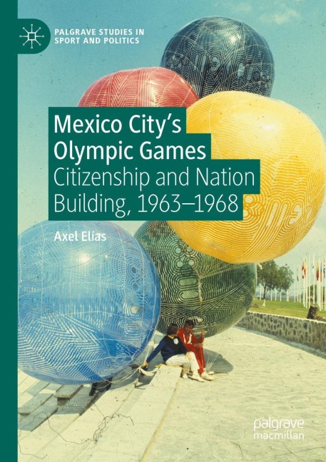 Mexico Citys Olympic Games: Citizenship and Nation Building, 1963-1968