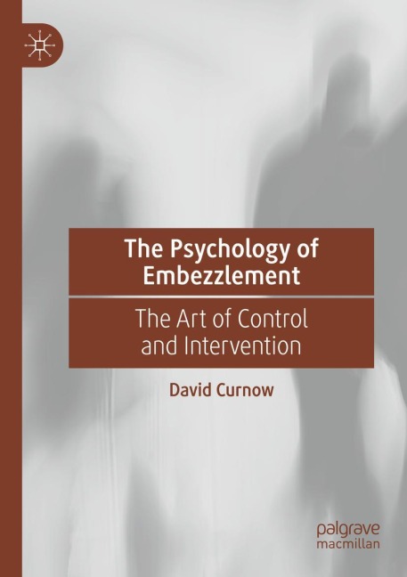The Psychology of Embezzlement: The Art of Control and Intervention