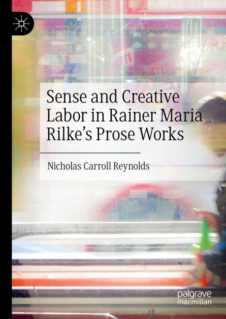 Sense and Creative Labor in Rainer Maria Rilkes Prose Works