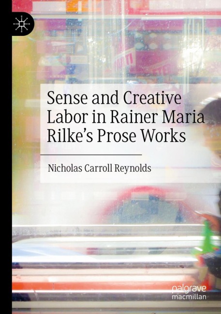 Sense and Creative Labor in Rainer Maria Rilkes Prose Works