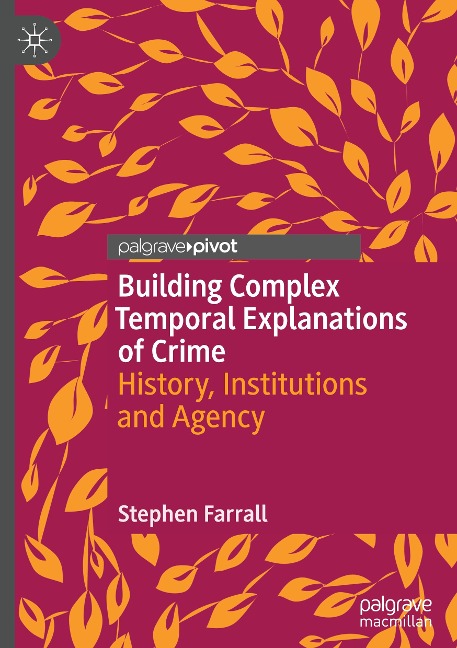 Building Complex Temporal Explanations of Crime: History, Institutions and Agency