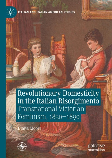 Revolutionary Domesticity in the Italian Risorgimento: Transnational Victorian Feminism, 1850-1890