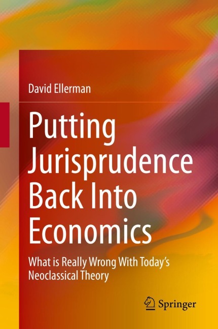 Putting Jurisprudence Back Into Economics: What is Really Wrong With Todays Neoclassical Theory