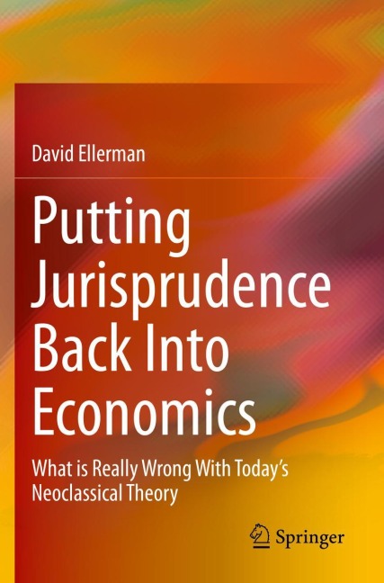Putting Jurisprudence Back Into Economics: What is Really Wrong With Todays Neoclassical Theory