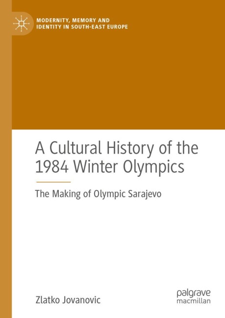 A Cultural History of the 1984 Winter Olympics: The Making of Olympic Sarajevo