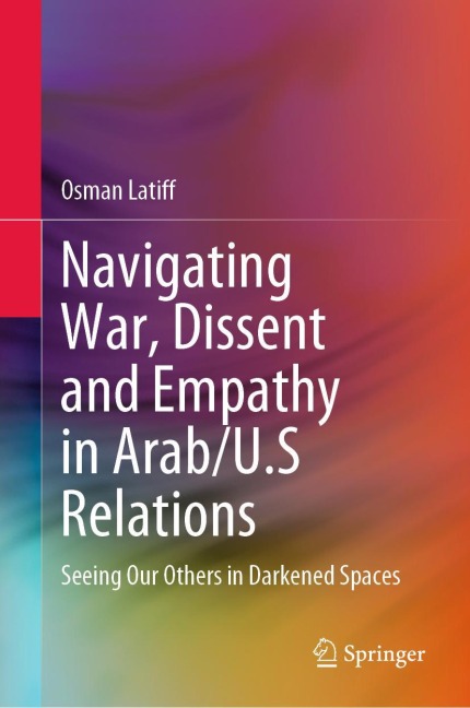 Navigating War, Dissent and Empathy in Arab/U.S Relations: Seeing Our Others in Darkened Spaces