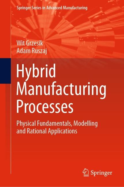 Hybrid Manufacturing Processes: Physical Fundamentals, Modelling and Rational Applications