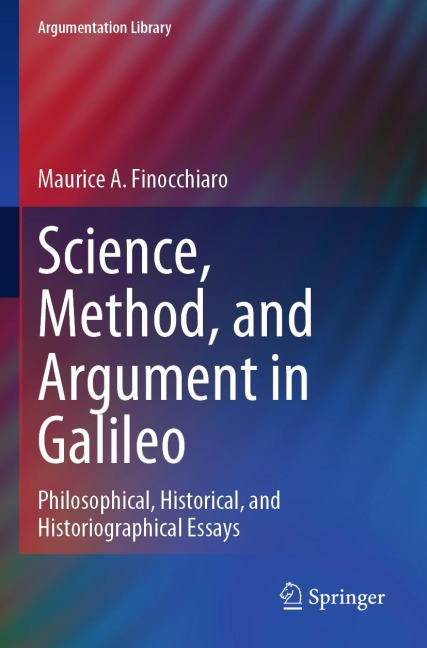 Science, Method, and Argument in Galileo: Philosophical, Historical, and Historiographical Essays
