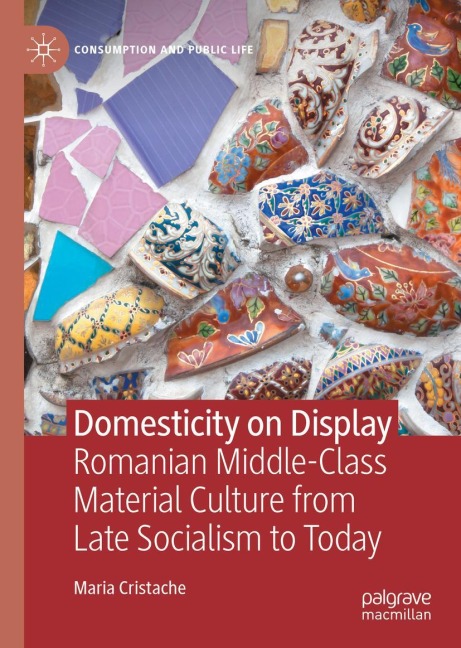 Domesticity on Display: Romanian Middle-Class Material Culture from Late Socialism to Today