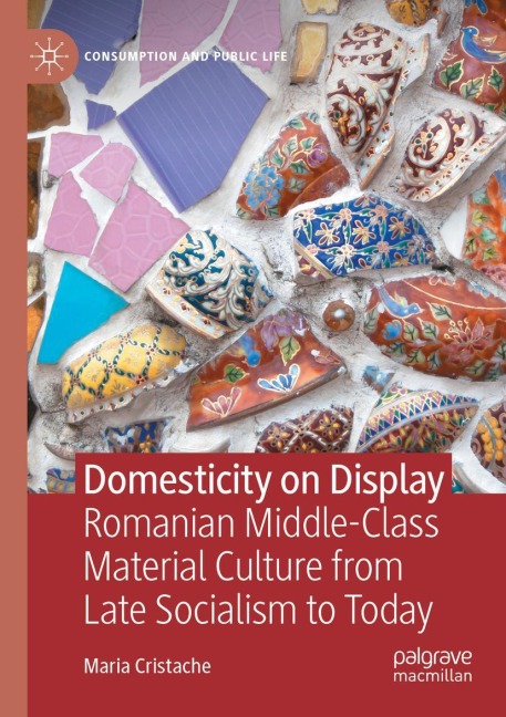 Domesticity on Display: Romanian Middle-Class Material Culture from Late Socialism to Today