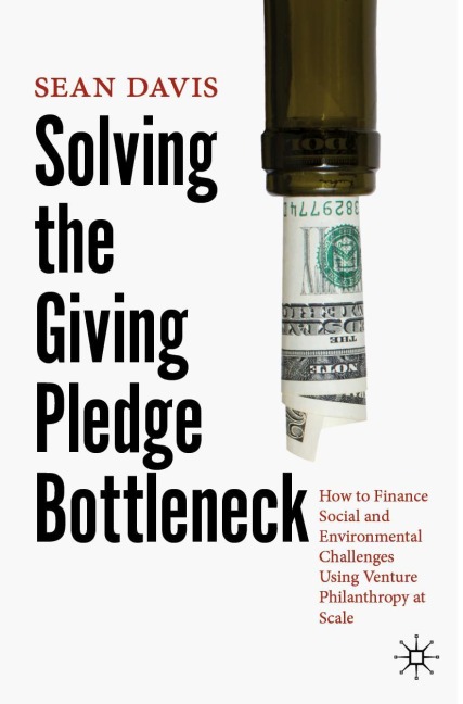 Solving the Giving Pledge Bottleneck: How to Finance Social and Environmental Challenges Using Venture Philanthropy at Scale
