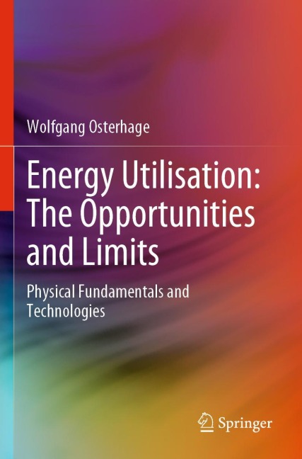 Energy Utilisation: The Opportunities and Limits: Physical Fundamentals and Technologies