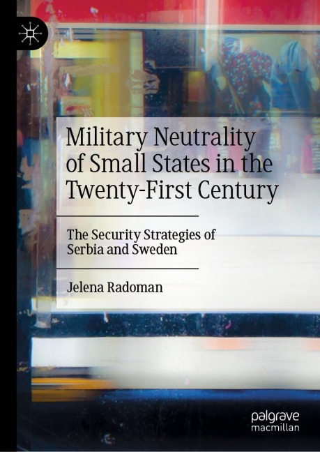 Military Neutrality of Small States in the Twenty-First Century: The Security Strategies of Serbia and Sweden