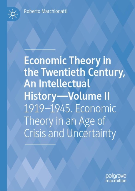 Economic Theory in the Twentieth Century, An Intellectual History-Volume II: 1919-1945. Economic Theory in an Age of Crisis and Uncertainty