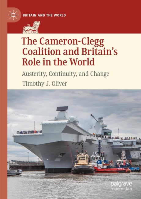 The Cameron-Clegg Coalition and Britains Role in the World: Austerity, Continuity, and Change