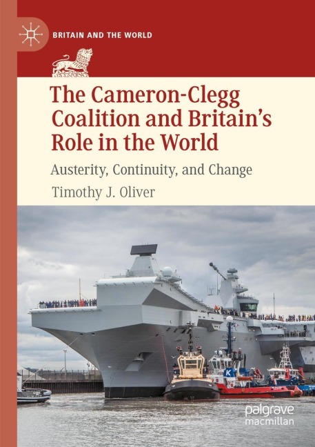 The Cameron-Clegg Coalition and Britains Role in the World: Austerity, Continuity, and Change