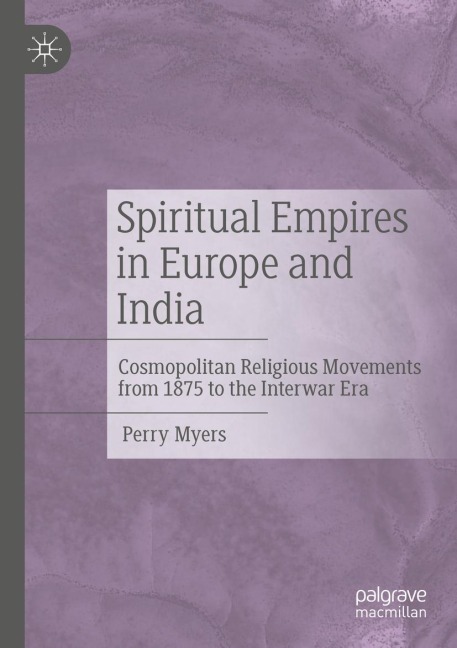 Spiritual Empires in Europe and India: Cosmopolitan Religious Movements from 1875 to the Interwar Era