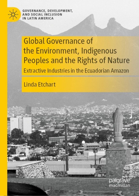 Global Governance of the Environment, Indigenous Peoples and the Rights of Nature: Extractive Industries in the Ecuadorian Amazon